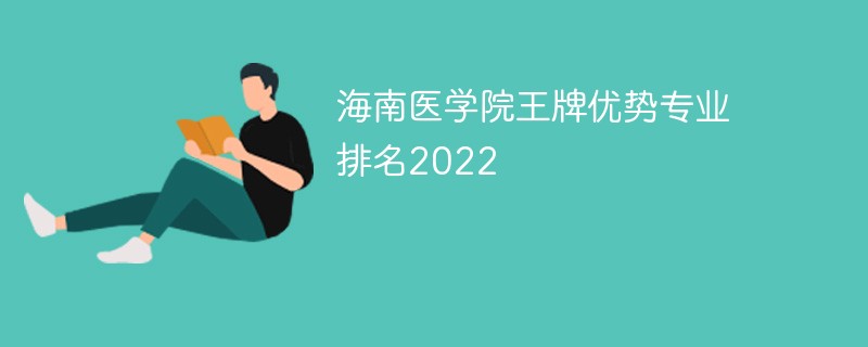 海南医学院王牌优势专业排名2022